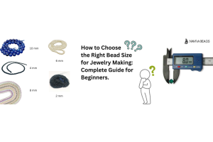 How to Choose the Right Bead Size for Jewelry Making: Complete Guide for Beginners