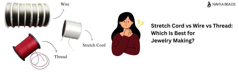 Stretch Cord vs Wire vs Thread: Which Is Best for Jewelry Making?