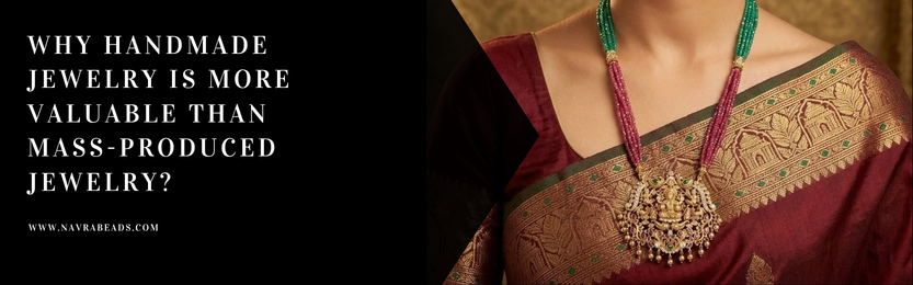 Why Handmade Jewelry Is More Valuable Than Mass-Produced Jewelry?