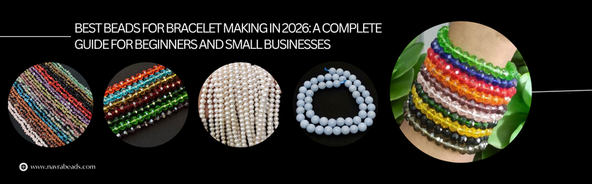Best Beads for Bracelet Making in 2026: A Complete Guide for Beginners and Small Businesses